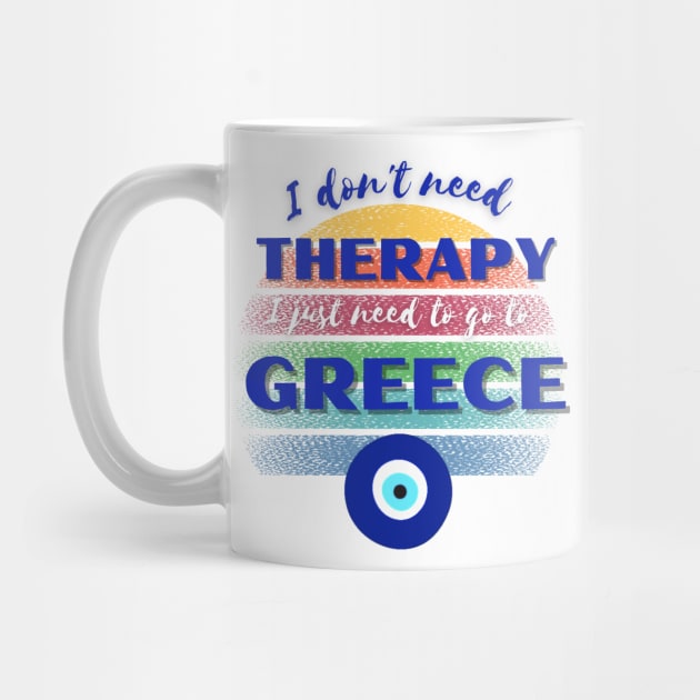 I don't need Therapy I just need to go to Greece! by Barts Arts